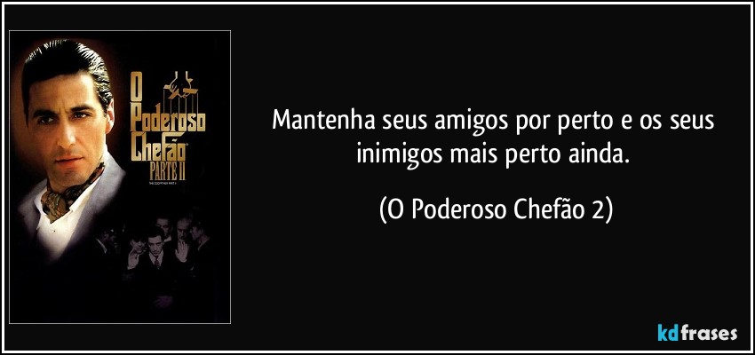frase-mantenha-seus-amigos-por-perto-e-os-seus-inimigos-mais-perto-ainda-o-poderoso-chefao-2-1687